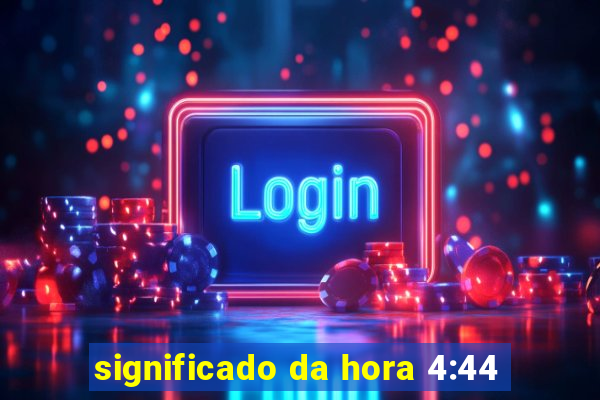 significado da hora 4:44